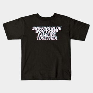 Sniffing Glue Won't Keep Families Together Kids T-Shirt